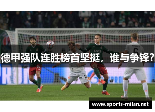 德甲强队连胜榜首坚挺，谁与争锋？