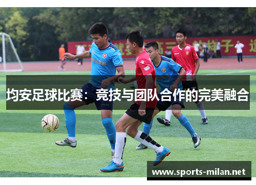 均安足球比赛:竞技与团队合作的完美融合 均安足球比赛:竞技与团队合作的完美融合