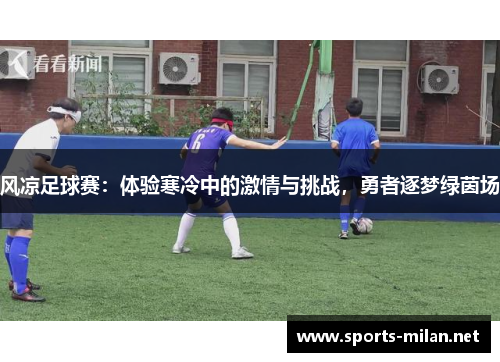 风凉足球赛：体验寒冷中的激情与挑战，勇者逐梦绿茵场