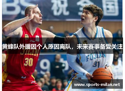 黄蜂队外援因个人原因离队，未来赛事备受关注