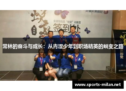 常林的奋斗与成长:从青涩少年到职场精英的蜕变之路 常林的奋斗与成长:从青涩少年到职场精英的蜕变之路